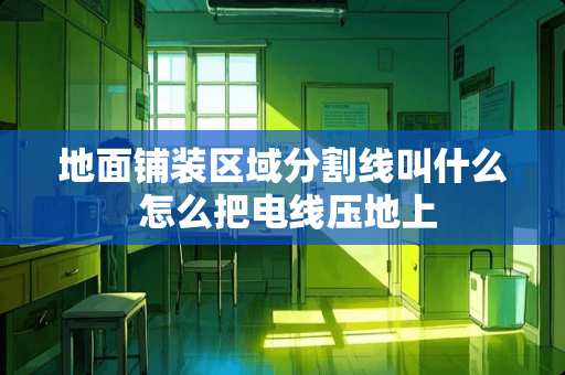 地面铺装区域分割线叫什么 怎么把电线压地上