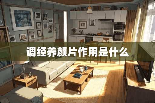 调经养颜片作用是什么