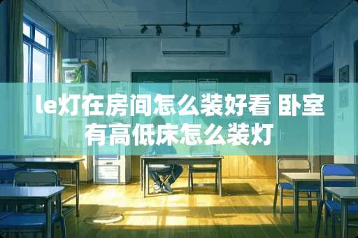 le灯在房间怎么装好看 卧室有高低床怎么装灯