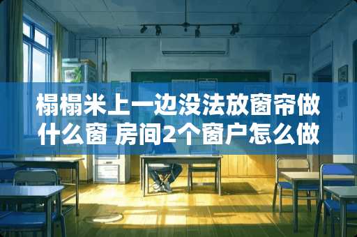榻榻米上一边没法放窗帘做什么窗 房间2个窗户怎么做榻榻米
