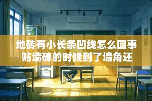 地砖有小长条凹线怎么回事 贴墙砖的时候到了墙角还差一小条怎么办