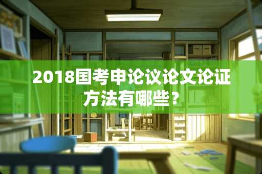 2018国考申论议论文论证方法有哪些？
