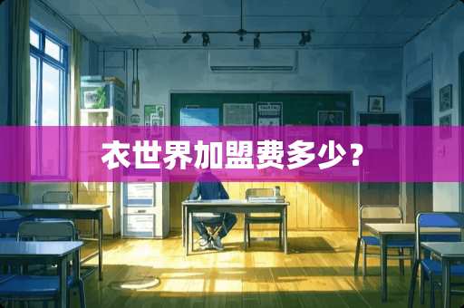 衣世界加盟费多少？