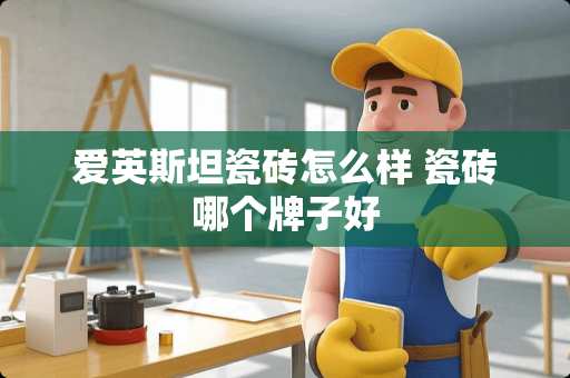 爱英斯坦瓷砖怎么样 瓷砖哪个牌子好