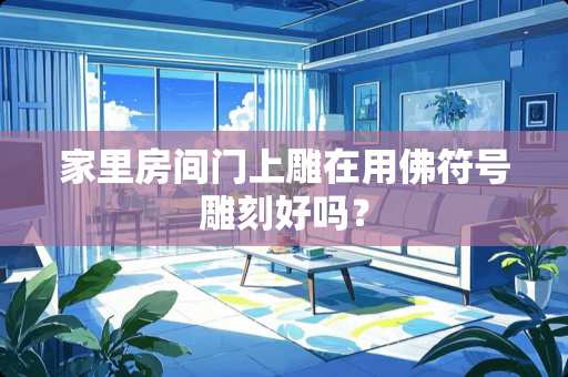 家里房间门上雕在用佛符号雕刻好吗？