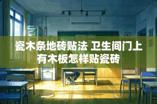 瓷木条地砖贴法 卫生间门上有木板怎样贴瓷砖