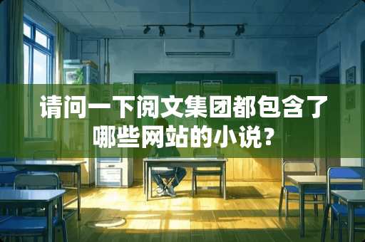 请问一下阅文集团都包含了哪些网站的小说？