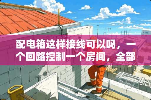 配电箱这样接线可以吗，一个回路控制一个房间，全部都是4平方的多芯线，现在还没有空调，只有节能灯管和吸 我这边房间30平方，里面隔了4个小房间封闭试的，我想买风管机，能装4个出风口吗，一起开一起关