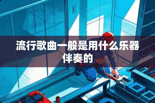 流行歌曲一般是用什么乐器伴奏的