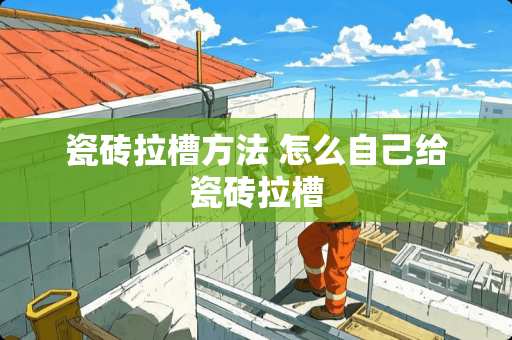 瓷砖拉槽方法 怎么自己给瓷砖拉槽