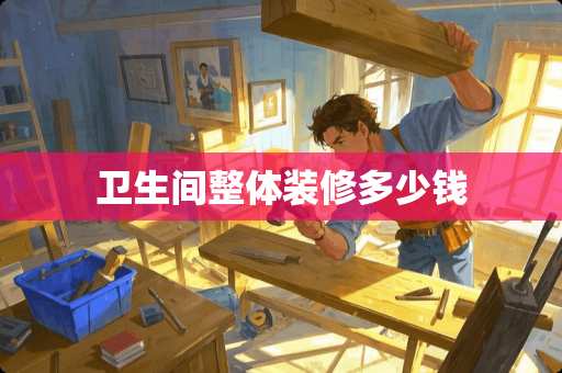 卫生间整体装修多少钱