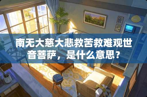 南无大慈大悲救苦救难观世音菩萨，是什么意思？