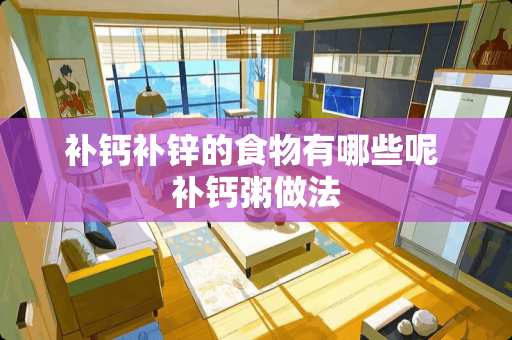 补钙补锌的食物有哪些呢 补钙粥做法