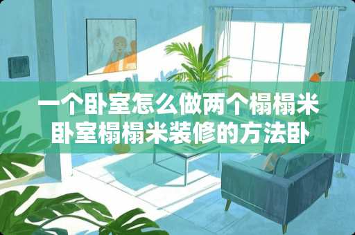 一个卧室怎么做两个榻榻米 卧室榻榻米装修的方法卧室榻榻米安装注意事项