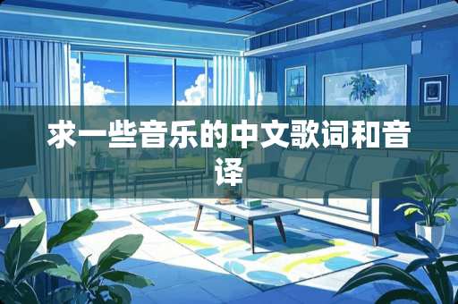 求一些音乐的中文歌词和音译