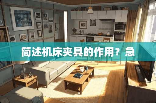 简述机床夹具的作用？急　