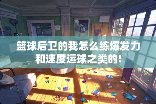 篮球后卫的我怎么练爆发力和速度运球之类的!