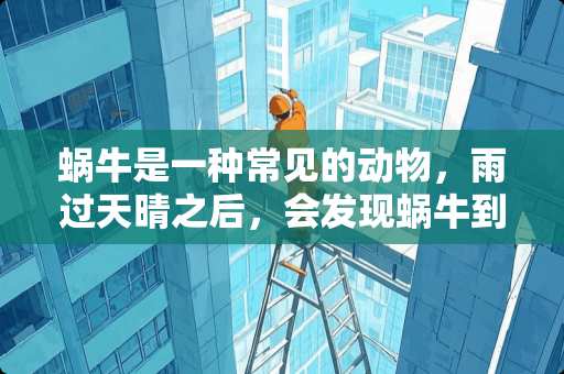 蜗牛是一种常见的动物，雨过天晴之后，会发现蜗牛到处爬行，蜗牛的目的？