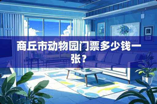 商丘市动物园门票多少钱一张？
