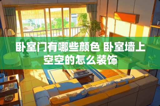 卧室门有哪些颜色 卧室墙上空空的怎么装饰