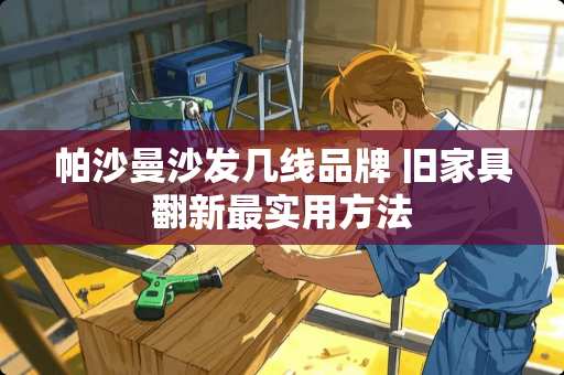 帕沙曼沙发几线品牌 旧家具翻新最实用方法