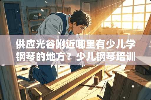 供应光谷附近哪里有少儿学钢琴的地方？少儿钢琴培训首选艺梵！