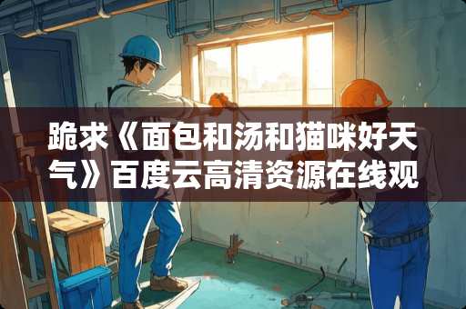 跪求《面包和汤和猫咪好天气》百度云高清资源在线观看，松本佳奈导演的