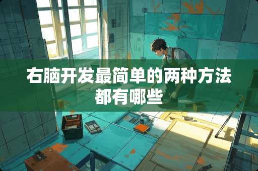 右脑开发最简单的两种方法都有哪些