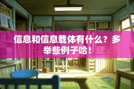 信息和信息载体有什么？多举些例子哈！