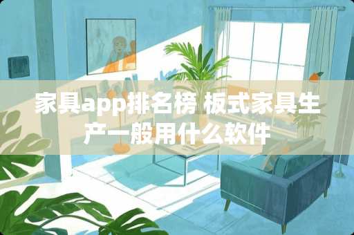 家具app排名榜 板式家具生产一般用什么软件
