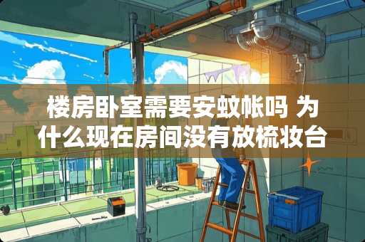 楼房卧室需要安蚊帐吗 为什么现在房间没有放梳妆台