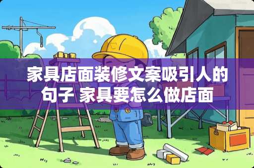 家具店面装修文案吸引人的句子 家具要怎么做店面