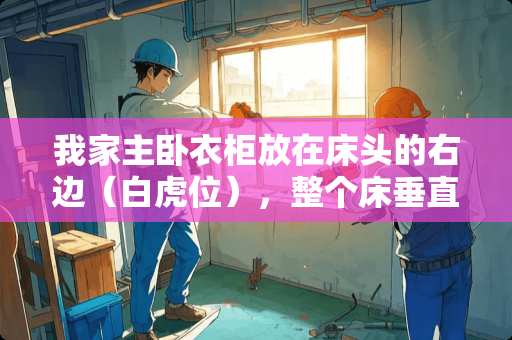 我家主卧衣柜放在床头的右边（白虎位），整个床垂直过来就超出了十多公分的门框，可以吗 卧室白虎高怎么装修