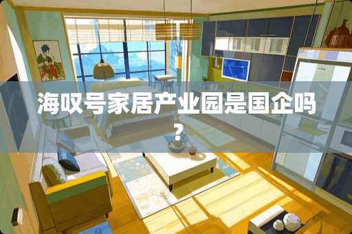 海叹号家居产业园是国企吗？