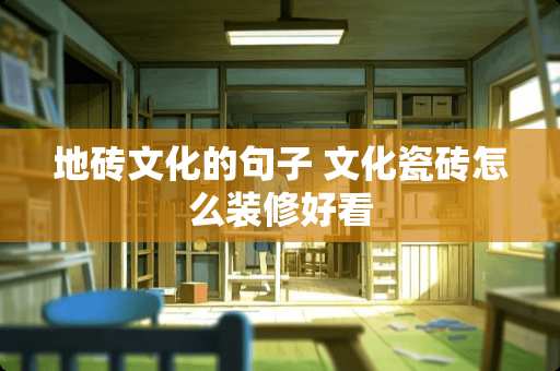 地砖文化的句子 文化瓷砖怎么装修好看