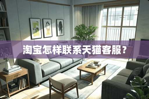 淘宝怎样联系天猫客服？