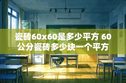 瓷砖60x60是多少平方 60公分瓷砖多少块一个平方