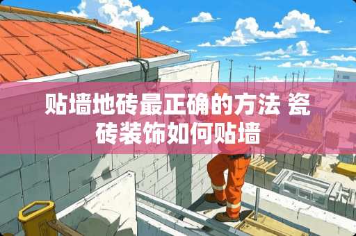 贴墙地砖最正确的方法 瓷砖装饰如何贴墙