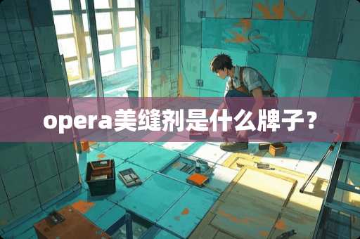 opera美缝剂是什么牌子？