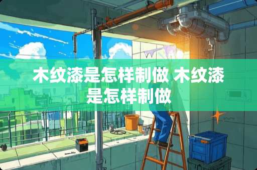木纹漆是怎样制做 木纹漆是怎样制做