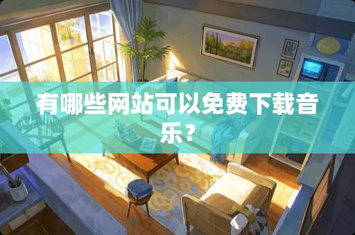 有哪些网站可以免费下载音乐？