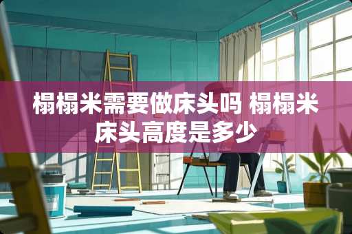 榻榻米需要做床头吗 榻榻米床头高度是多少