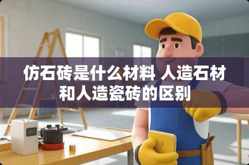 仿石砖是什么材料 人造石材和人造瓷砖的区别