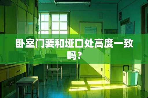 卧室门要和垭口处高度一致吗？