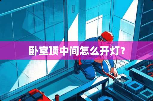 卧室顶中间怎么开灯？