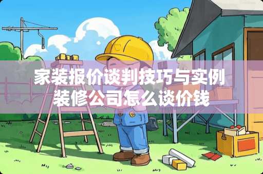 家装报价谈判技巧与实例 装修公司怎么谈价钱