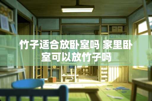 竹子适合放卧室吗 家里卧室可以放竹子吗