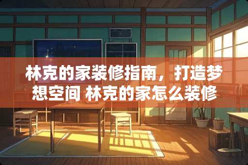 林克的家装修指南，打造梦想空间 林克的家怎么装修