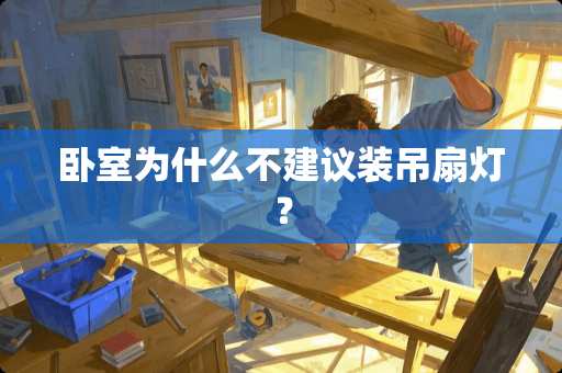 卧室为什么不建议装吊扇灯？