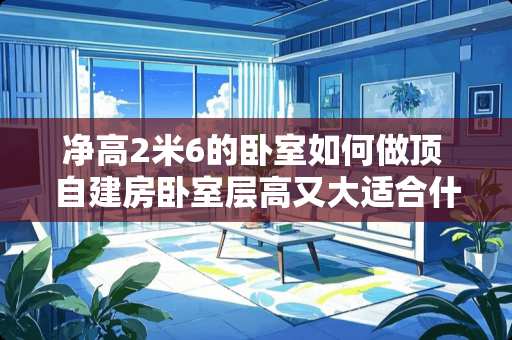 净高2米6的卧室如何做顶 自建房卧室层高又大适合什么款灯具